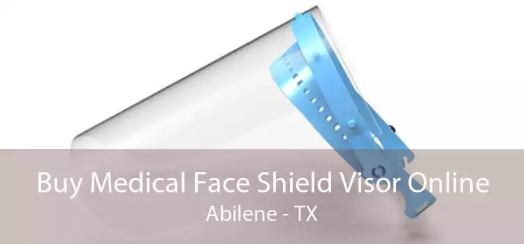 Buy Medical Face Shield Visor Online Abilene - TX