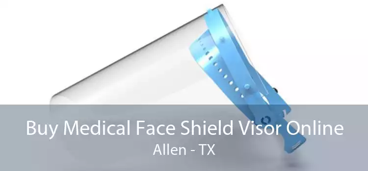 Buy Medical Face Shield Visor Online Allen - TX