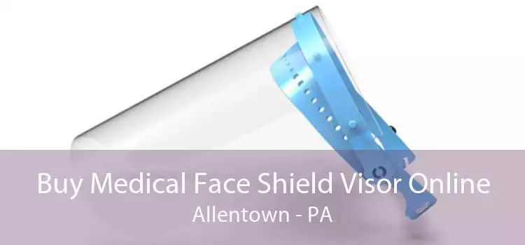 Buy Medical Face Shield Visor Online Allentown - PA