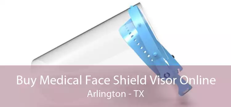 Buy Medical Face Shield Visor Online Arlington - TX