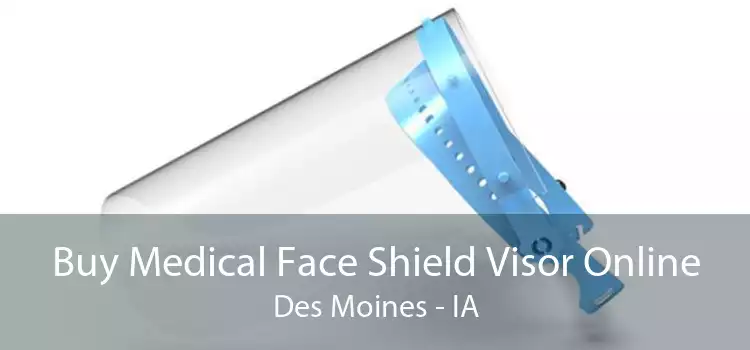 Buy Medical Face Shield Visor Online Des Moines - IA